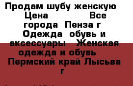 Продам шубу женскую  › Цена ­ 15 000 - Все города, Пенза г. Одежда, обувь и аксессуары » Женская одежда и обувь   . Пермский край,Лысьва г.